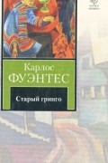 Карлос Фуэнтес - Старый гринго