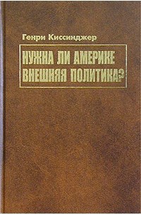 Генри Киссинджер - Нужна ли Америке внешняя политика?