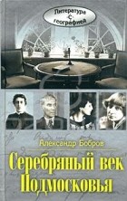 Александр Бобров - Серебряный век Подмосковья