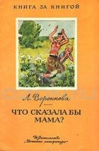 Л. Воронкова - Что сказала бы мама? (сборник)