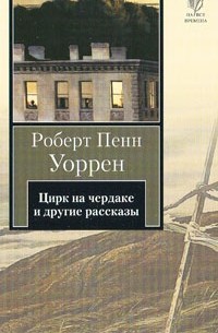 Роберт Пенн Уоррен - Цирк на чердаке и другие рассказы (сборник)