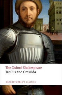 William Shakespeare - The Oxford Shakespeare: Troilus and Cressida