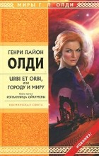 Генри Лайон Олди - Urbi et orbi или Городу и миру. Книга третья. Изгнанница Ойкумены