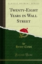 Henry Clews - Twenty-Eight Years in Wall Street