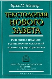 Брюс М. Мецгер - Текстология Нового Завета. Рукописная традиция, возникновение искажений и реконструкция оригинала