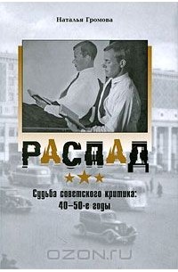 Наталья Громова - Распад. Судьба советского критика: 40-50-е годы