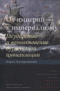 Борис Кагарлицкий - От империй - к империализму. Государство и возникновение буржуазной цивилизации