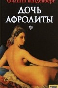 Филипп Ванденберг - Дочь Афродиты