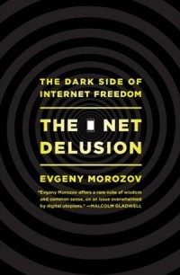 Evgeny Morozov - The Net Delusion: The Dark Side of Internet Freedom