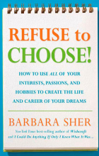 Barbara Sher - Refuse to Choose!: Use All of Your Interests, Passions, and Hobbies to Create the Life and Career of Your Dreams