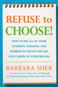 Barbara Sher - Refuse to Choose!: Use All of Your Interests, Passions, and Hobbies to Create the Life and Career of Your Dreams
