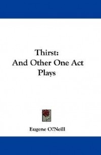 Eugene O'Neill - Thirst: And Other One Act Plays