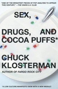 Chuck Klosterman - Sex, Drugs, and Cocoa Puffs: A Low Culture Manifesto