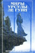 Урсула Ле Гуин - Всегда возвращаясь домой. Книга 1