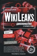 Александр Баунов - WikiLeaks. Дипломатия с черного хода