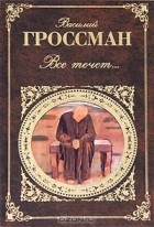 Василий Гроссман - Все течет...