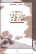 Джеймс Хэрриот - О всех созданиях - больших и малых