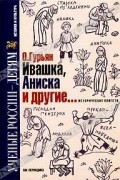 О. Гурьян - Ивашка, Аниска и другие... исторические повести (сборник)