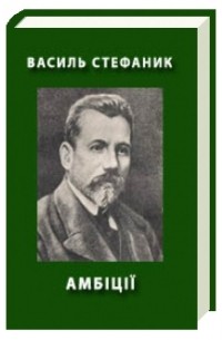Василь Стефаник - Амбіції