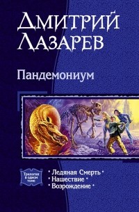 Дмитрий Лазарев - Пандемониум: Ледяная смерть. Нашествие. Возрождение (сборник)