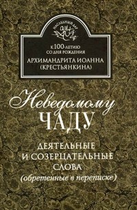 Архимандрит Иоанн (Крестьянкин) - Неведомому чаду. Деятельные и созерцательные слова (обретенные в переписке)