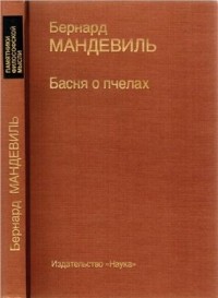 Бернард Мандевиль - Басня о пчелах, или Пороки частных лиц - блага для общества (сборник)