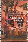 Педро Гонсалес Калеро - Философия с шуткой: О великих философах и их учениях