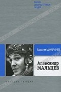 Максим Макарычев - Александр Мальцев. ЖЗЛ