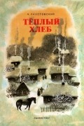 Константин Паустовский - Тёплый хлеб
