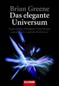 Brian Greene - Das elegante Universum: Superstrings, verborgene Dimensionen und die Suche nach der Weltformel