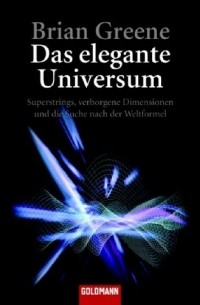 Das elegante Universum: Superstrings, verborgene Dimensionen und die Suche nach der Weltformel