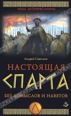 Андрей Савельев - Настоящая Спарта. Без домыслов и наветов