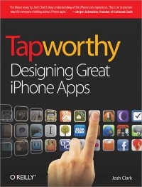 Josh Clark - Tapworthy: Designing Great iPhone Apps