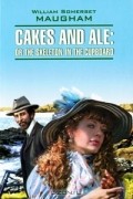 William Somerset Maugham - Cakes and Ale: Or the Skeleton in the Cupboard