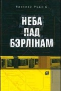 Яраслаў Рудзіш - Неба пад Бэрлінам