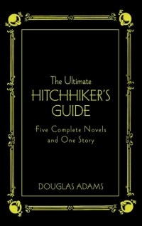 Douglas Adams - The Ultimate Hitchhiker's Guide: Five Complete Novels and One Story (сборник)