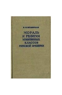 Е.М. Штаерман - Мораль и религия угнетенных классов Римской Империи