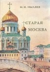 М. И. Пыляев - Старая Москва: Рассказы о былой жизни первопрестольной столицы