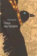 Елена Клещенко - Птица над городом. Оборотни города Москвы