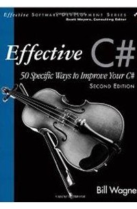 Bill Wagner - Effective C# (Covers C# 4.0): 50 Specific Ways to Improve Your C# (2nd Edition)