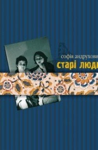 Софія Андрухович - Старі люди