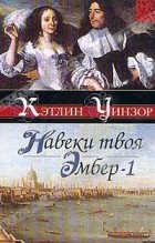 Кэтлин Уинзор - Навеки твоя Эмбер. В двух книгах. Книга 1