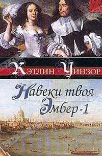 Кэтлин Уинзор - Навеки твоя Эмбер. В двух книгах. Книга 1