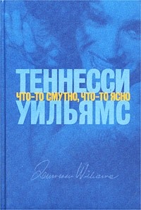 Теннесси Уильямс - Что-то смутно, что-то ясно (сборник)