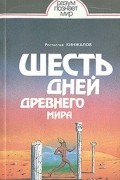 Ростислав Кинжалов - Шесть дней Древнего мира