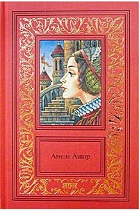 Амеде Ашар - Сочинения в 3 томах. Том 1. Доблестная шпага, или Против всех, вопреки всему