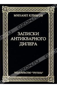 Записки антикварного дилера. Михаил Климов Записки антикварного дилера. Записки антикварного дилера купить. Записки антикварного дилера Михаил Климов купить.