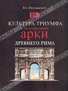 В. С. Поплавский - Культура триумфа и триумфальные арки Древнего Рима