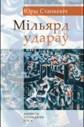 Юры Станкевіч - Мільярд удараў. Аповесці, апавяданні (сборник)