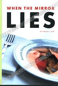 Tamra B. Orr - When the Mirror Lies: Anorexia, Bulimia and Other Eating Disorders